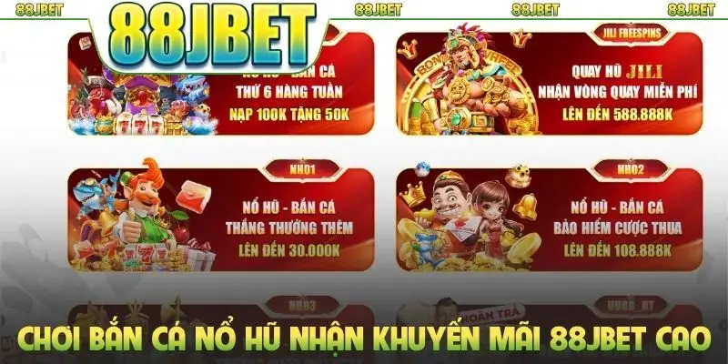 Chơi bắn cá nổ hũ nhận khuyến mãi 88jbet cao