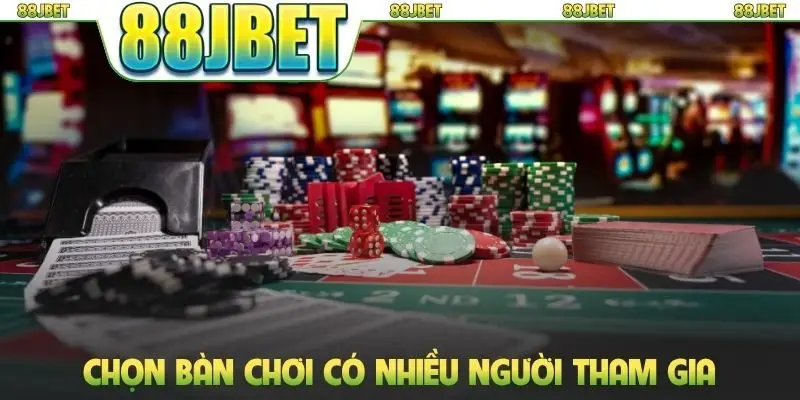 Tài Xỉu 88JBET: 5 Chiến Thuật Chơi Thắng Lớn Mỗi Ngày 2 Chọn bàn chơi có nhiều người tham gia