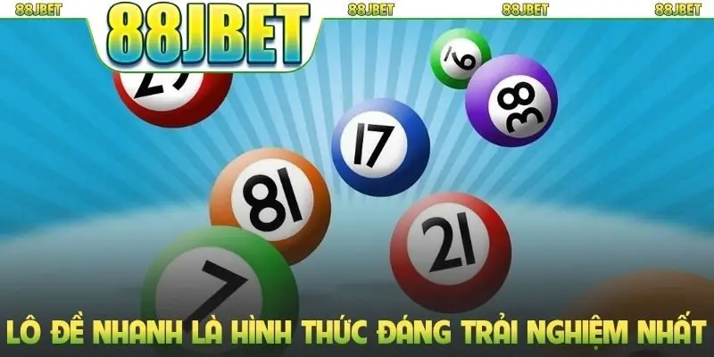 Lô đề nhanh là hình thức đáng trải nghiệm nhất