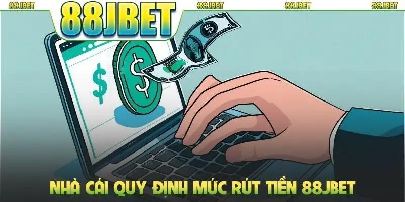 Nhà cái quy định mức rút tiền 88jbet