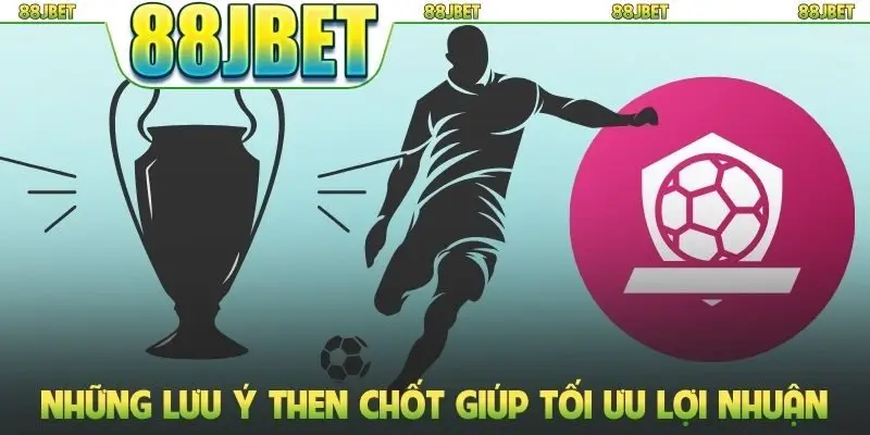 Kèo Chấp Ngoại Hạng Anh 88JBET: Bí Quyết Chơi Thông Minh 3 Những lưu ý then chốt giúp tối ưu lợi nhuận